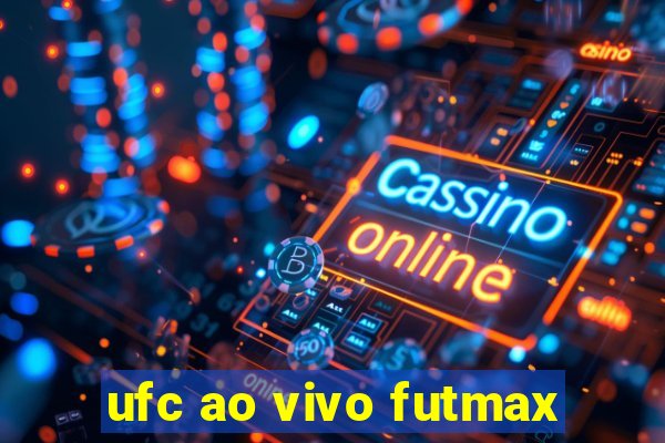 ufc ao vivo futmax